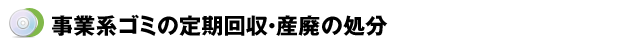 事業系ゴミの定期回収・産廃の処分